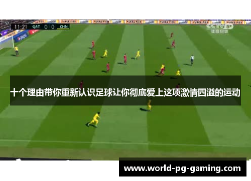 十个理由带你重新认识足球让你彻底爱上这项激情四溢的运动