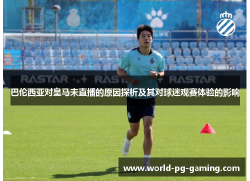 巴伦西亚对皇马未直播的原因探析及其对球迷观赛体验的影响