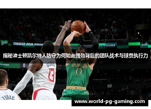 揭秘波士顿凯尔特人防守为何如此强劲背后的团队战术与球员执行力