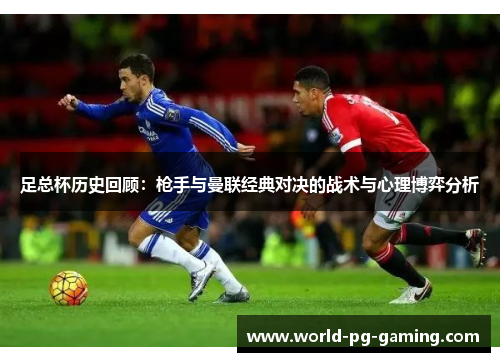 足总杯历史回顾：枪手与曼联经典对决的战术与心理博弈分析