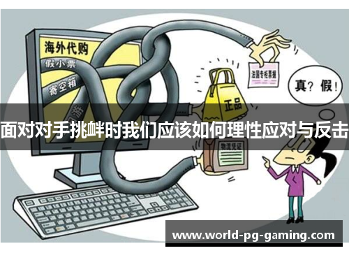 面对对手挑衅时我们应该如何理性应对与反击 面对对手挑衅时我们应该如何理性应对与反击