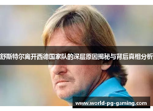 舒斯特尔离开西德国家队的深层原因揭秘与背后真相分析