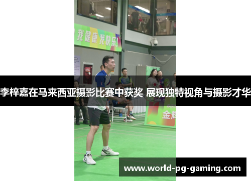 李梓嘉在马来西亚摄影比赛中获奖 展现独特视角与摄影才华