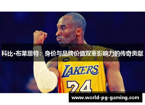 科比·布莱恩特：身价与品牌价值双重影响力的传奇贡献