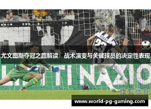 尤文图斯夺冠之路解读:战术演变与关键球员的决定性表现 尤文图斯夺冠之路解读:战术演变与关键球员的决定性表现