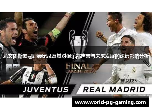 尤文图斯欧冠耻辱纪录及其对俱乐部声誉与未来发展的深远影响分析