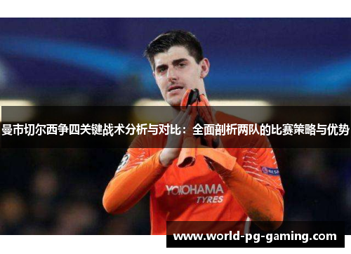 曼市切尔西争四关键战术分析与对比：全面剖析两队的比赛策略与优势