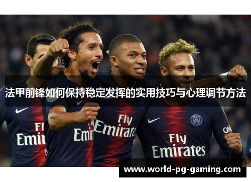 法甲前锋如何保持稳定发挥的实用技巧与心理调节方法