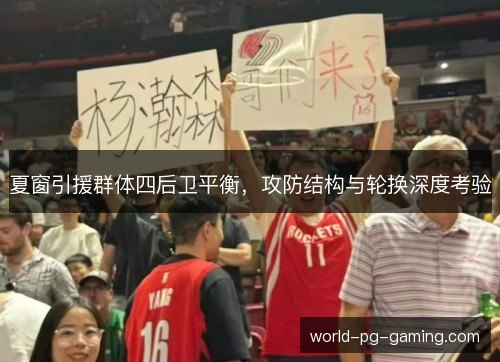 夏窗引援群体四后卫平衡，攻防结构与轮换深度考验